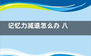 记忆力减退怎么办 八种食物***(记忆力减退怎么造成的)